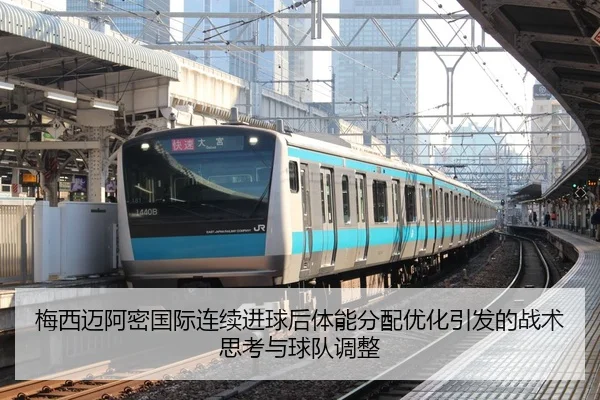 梅西迈阿密国际连续进球后体能分配优化引发的战术思考与球队调整